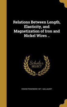 Hardcover Relations Between Length, Elasticity, and Magnetization of Iron and Nickel Wires .. Book