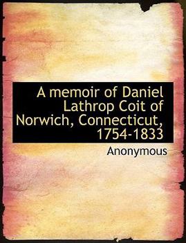 Paperback A Memoir of Daniel Lathrop Coit of Norwich, Connecticut, 1754-1833 Book