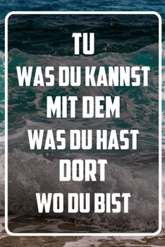 Tu was du kannst mit dem was du hast dort wo du bist: Terminplaner und Organizer mit Motivations-Spruch | Geschenk für Unternehmer, Entrepreneure, ... Wochenplaner, J (German Edition)