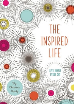 Hardcover The Inspired Life: Live Deeply Every Day Book