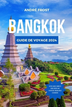 Paperback Guide de Voyage Bangkok 2024: Guide du débutant pour les principales attractions, les hébergements, les activités et les aventures culinaires de Ban [French] Book