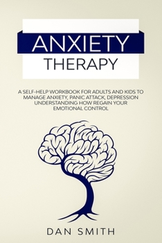 Paperback Anxiety Therapy: a self-help workbook for adults and kids to manage anxiety, panic attack, depression understanding how regain your emo Book