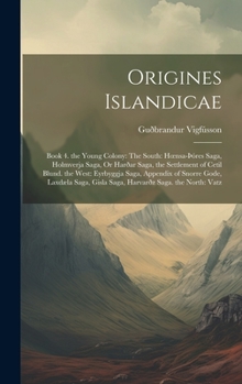 Hardcover Origines Islandicae: Book 4. the Young Colony: The South: Hoensa-þóres Saga, Holmverja Saga, Or Harðar Saga, the Settlement of Cetil Blund. Book