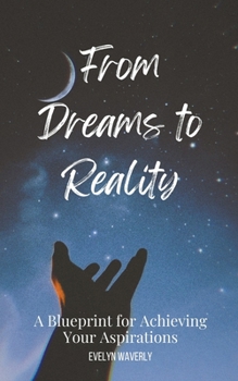 Paperback From Dreams to Reality: A Blueprint for Achieving Your Aspirations Book