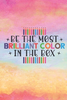 Paperback Be The Most Brilliant Color In The Box: Lined Journal/Notebook - With Motivational Quotes In Each Page - Amazing Present For A Loved One. Book
