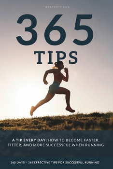 A Tip Every Day: 365 Running Tips to Help You Become Faster, Fitter, and More Successful, Whether You’re a Beginner or an Advanced Runner.