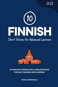 10 Finnish Short Stories for Advanced Learners (C1-C2): An English-Finnish Dual-Language Book for Easy Reading and Learning (Learn Finnish)