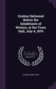 Hardcover Oration Delivered Before the Inhabitants of Weston, at the Town Hall, July 4, 1876 Book