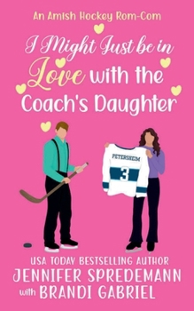 I Might Just Be in Love with the Coach's Daughter: An Amish Hockey Rom-Com