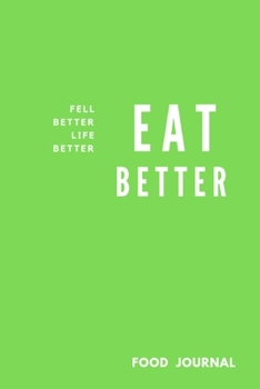 Paperback Eat Better Feel Better Life Better Food Journal: Food Planner Journal Activity Tracker Records 3 meals Exercise Snack Water 6"x9" 121 pages White pape Book