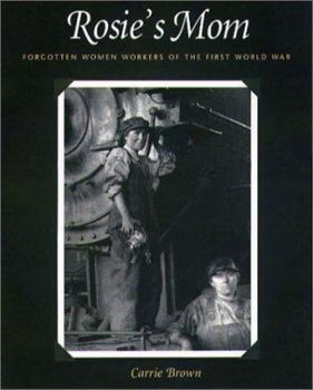 Hardcover Rosie's Mom: Forgotten Women Workers of the First World War Book