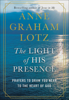 Hardcover The Light of His Presence: Prayers to Draw You Near to the Heart of God Book