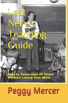 Paperback Last Nerve Teaching Guide: How to Teach Kids at Home Without Losing Your Mind Book