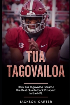 Paperback Tua Tagovailoa: How Tua Tagovailoa Became the Best Quarterback Prospect in the NFL Book