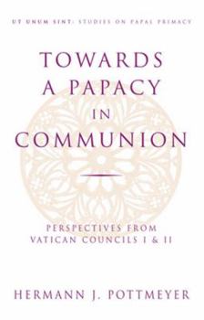 Paperback Towards a Papacy in Communion Perspectives from Vatican Councils I & II Book