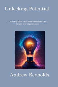 Paperback Unlocking Potential: 7 Coaching Skills That Transform Individuals, Teams, and Organizations Book