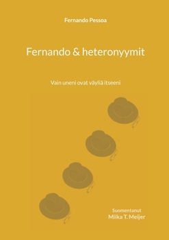 Fernando & heteronyymit: Vain uneni ovat väyliä itseeni (Finnish Edition)
