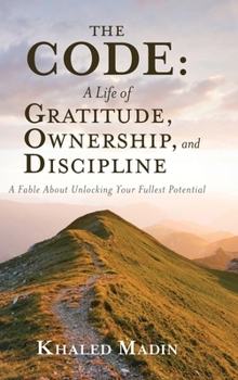 Hardcover The CODE - A Life of Gratitude, Ownership, and Discipline: A Fable About Unlocking Your Fullest Potential Book