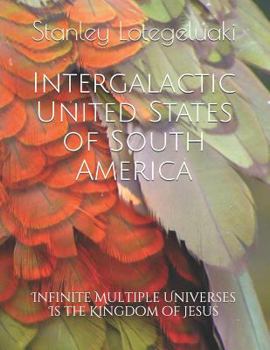 Paperback Intergalactic United States of South America: Infinite Multiple Universes Is the Kingdom of Jesus Book