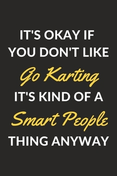 Paperback It's Okay If You Don't Like Go Karting It's Kind Of A Smart People Thing Anyway: A Go Karting Journal Notebook to Write Down Things, Take Notes, Recor Book
