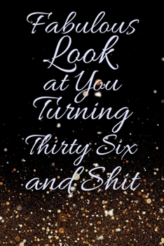 Fabulous Look at You Turning Thirty Six and Shit: Funny 36th Birthday Sarcastic Gag Gift. Glamorous Joke Notebook Present & Sketchbook Diary Keepsake. Young in heart