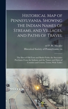 Hardcover Historical map of Pennsylvania. Showing the Indian Names of Streams, and Villages, and Paths of Travel; the Sites of old Forts and Battle-fields; the Book