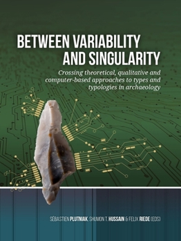 Paperback Between Variability and Singularity: Crossing Theoretical, Qualitative and Computer-Based Approaches to Types and Typologies in Archaeology Book