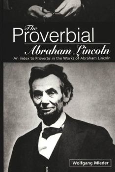 Hardcover The Proverbial Abraham Lincoln: An Index to Proverbs in the Works of Abraham Lincoln Book