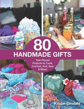 Paperback 80 Handmade Gifts: Year-Round Projects to Cook, Crochet, Knit, Sew & More! Book