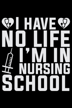 I Have No Life I'm In Nursing School: Nursing College Ruled Composition Notebook and Journal Gifts for Nurse Student, Nurses and Nursing Students 6x9in 120 pages