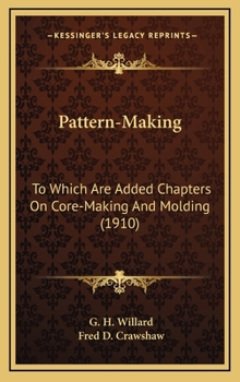 Hardcover Pattern-Making: To Which Are Added Chapters On Core-Making And Molding (1910) Book