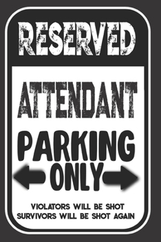 Reserved Attendant Parking Only. Violators Will Be Shot. Survivors Will Be Shot Again: Blank Lined Notebook | Thank You Gift For Attendant