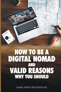 How to Be a Digital Nomad and Valid Reasons Why You Should