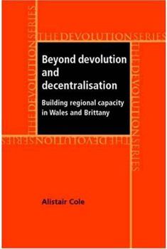 Hardcover Beyond Devolution and Decentralisation: Building Regional Capacity in Wales and Brittany Book