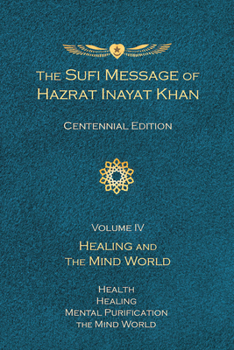 Sufi Message of Hazrat Inayat Khan Centennial Edition, Volume IV: Healing and the Mind World