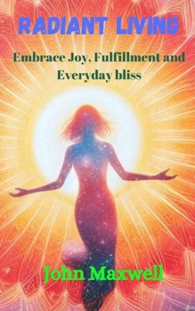 Paperback Radiant Living: Embrace Joy, Fulfillment, and Everyday Bliss Book