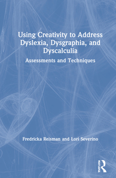 Hardcover Using Creativity to Address Dyslexia, Dysgraphia, and Dyscalculia: Assessments and Techniques Book