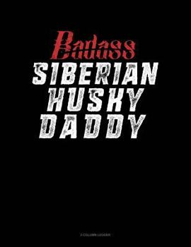 Paperback Badass Siberian Husky Daddy: 3 Column Ledger Book