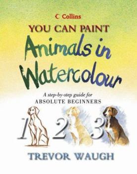 Hardcover You Can Paint Animals in Watercolour : A Step-By-Step Guide for Absolute Beginners Book