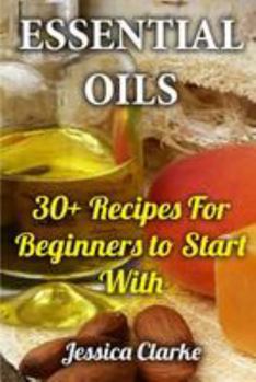 Paperback Essential Oils: 30+ Recipes For Beginners to Start With Book