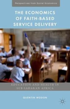 Hardcover The Economics of Faith-Based Service Delivery: Education and Health in Sub-Saharan Africa Book