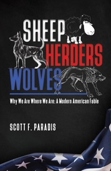 Paperback Sheep Herders Wolves: Why We Are Where We Are: A Modern American Fable Book