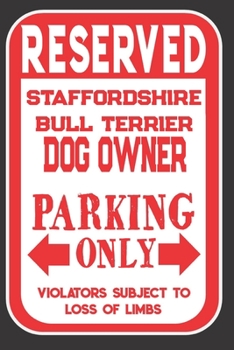 Paperback Reserved Staffordshire Bull Terrier Dog Owner Parking Only. Violators Subject To Loss Of Limbs: Blank Lined Notebook To Write In - Appreciation Gift F Book