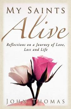 Paperback My Saints Alive: Reflections on a Journey of Love, Loss and Life Book