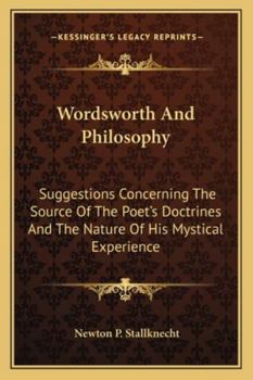 Paperback Wordsworth And Philosophy: Suggestions Concerning The Source Of The Poet's Doctrines And The Nature Of His Mystical Experience Book