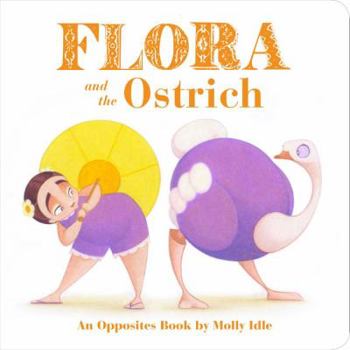 Board book Flora and the Ostrich: An Opposites Book by Molly Idle (Flora and Flamingo Board Books, Picture Books for Toddlers, Baby Books with Animals) Book