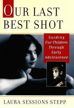 Hardcover Our Last Best Shot: Guiding Our Children Through Early Adolescence Book