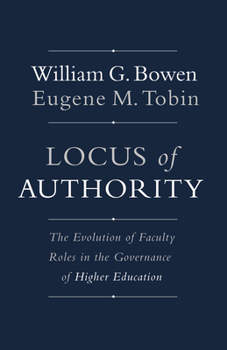 Locus of Authority: The Evolution of Faculty Roles in the Governance of Higher Education - Book  of the William G. Bowen Series