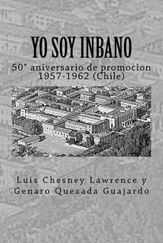 Paperback Yo soy Inbano: 50 aniversario de promocion 1957-1962 (Chile) [Spanish] Book