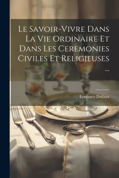 Paperback Le Savoir-Vivre Dans La Vie Ordinaire Et Dans Les Ceremonies Civiles Et Religieuses ... [French] Book